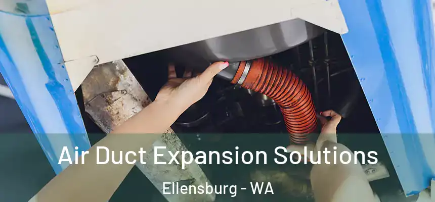  Air Duct Expansion Solutions Ellensburg - WA