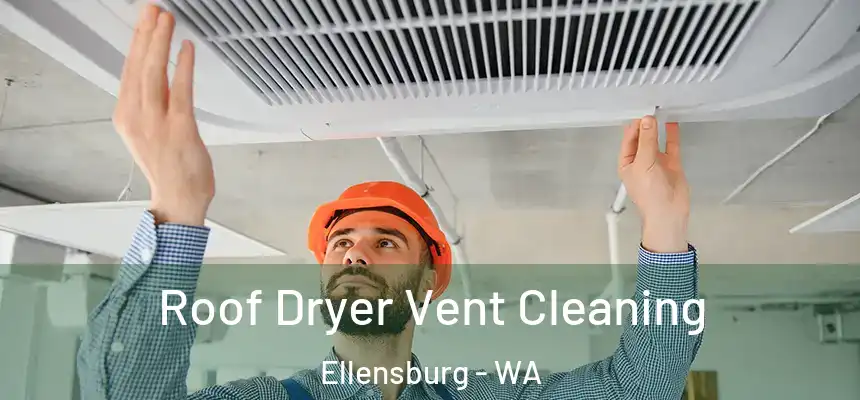  Roof Dryer Vent Cleaning Ellensburg - WA