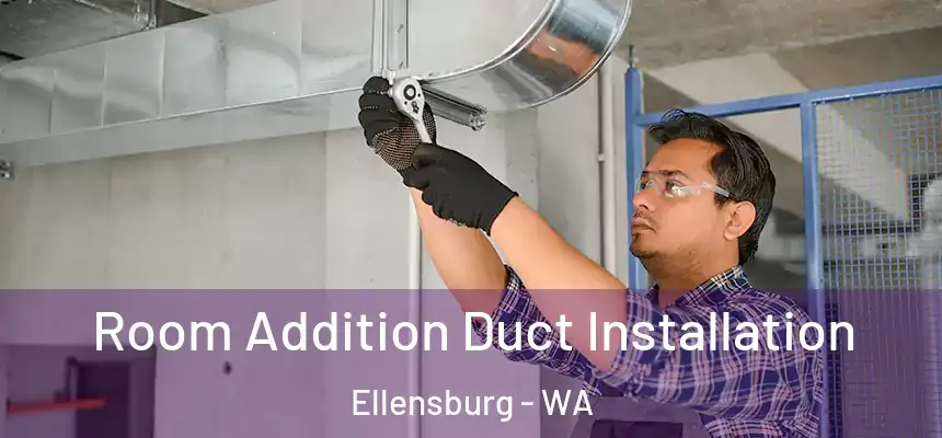  Room Addition Duct Installation Ellensburg - WA